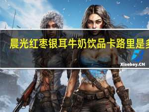 晨光红枣银耳牛奶饮品卡路里是多少