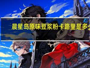 晨星岛 原味豆浆粉卡路里是多少