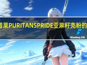 普丽普莱 PURITANSPRIDE亚麻籽壳粉的热量是多少