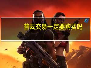 普云交易一定要购买吗（普云交易）