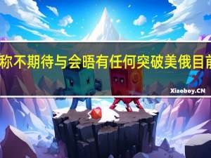 普京称不期待与会晤有任何突破 美俄目前局势如何？？