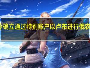 普京签署总统令确立通过特别账户以卢布进行俄农产品外贸结算的机制