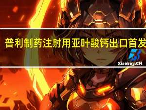 普利制药注射用亚叶酸钙出口首发美国