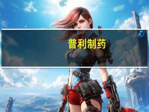 普利制药：全资子公司通过药品GMP符合性检查