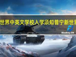 普宁新世界中英文学校入学须知 普宁新世界中英文学校