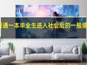 普通一本毕业生进入社会后的一般境况如何