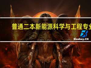 普通二本新能源科学与工程专业，本科主要学电池光伏，考研方向院校推荐