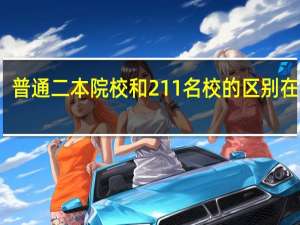 普通二本院校和211名校的区别在哪里