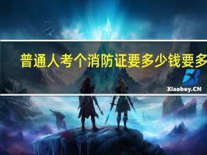 普通人考个消防证要多少钱要多久
