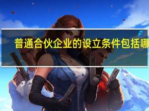 普通合伙企业的设立条件包括哪些