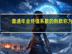 普通年金终值系数的倒数称为