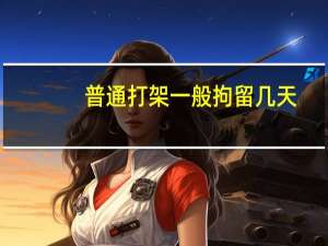 普通打架一般拘留几天