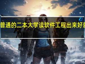 普通的二本大学读软件工程出来好就业吗