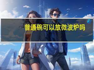 普通碗可以放微波炉吗