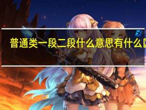 普通类一段二段什么意思 有什么区别