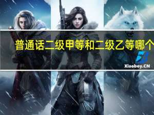 普通话二级甲等和二级乙等哪个好