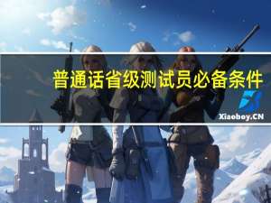 普通话省级测试员必备条件
