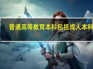 普通高等教育本科包括成人本科吗
