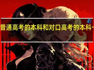 普通高考的本科和对口高考的本科一样吗