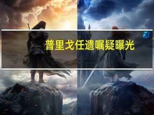 普里戈任遗嘱疑曝光：几乎所有财产留其子家庭内讧已经开始