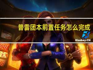 普雷团本前置任务怎么完成