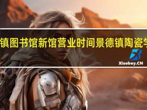 景德镇图书馆新馆营业时间 景德镇陶瓷学院图书馆