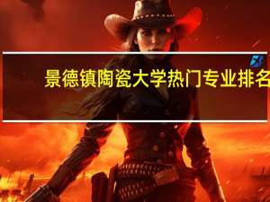 景德镇陶瓷大学热门专业排名