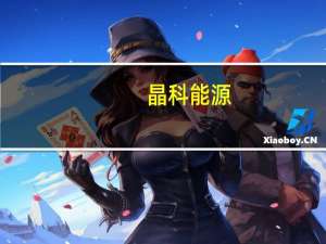 晶科能源：预期随着组件价格趋于稳定 下半年减值风险较小