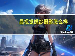 晶视觉婚纱摄影怎么样