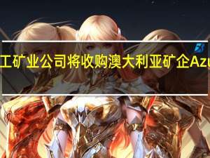 智利化工矿业公司将收购澳大利亚矿企Azure Minerals