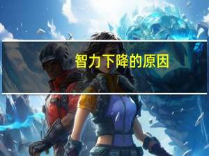 智力下降的原因（智力下降的原因）