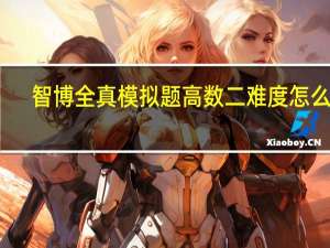智博全真模拟题高数二难度怎么样