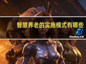 智慧养老的实施模式有哪些