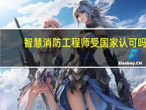 智慧消防工程师受国家认可吗