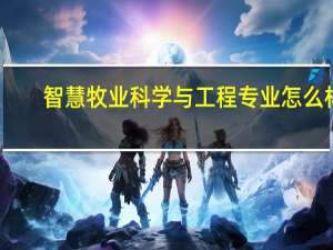 智慧牧业科学与工程专业怎么样