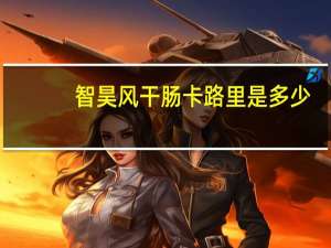 智昊 风干肠卡路里是多少