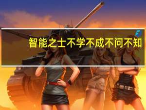 智能之士不学不成不问不知（人生）（智能之士不学不成不问不知的意思）