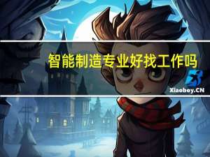 智能制造专业好找工作吗