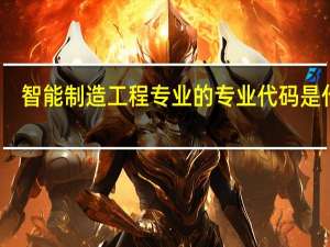 智能制造工程专业的专业代码是什么