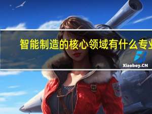 智能制造的核心领域有什么专业