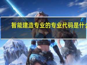 智能建造专业的专业代码是什么