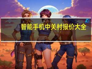 智能手机中关村报价大全（手机报价大全2022中关村在线(中关村在线手机报价及图片)）