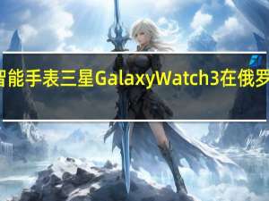 智能手表三星Galaxy Watch3在俄罗斯发售