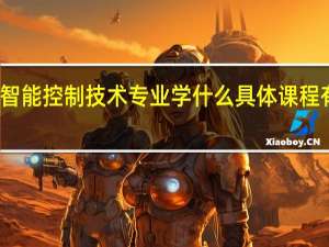 智能控制技术专业学什么 具体课程有哪些