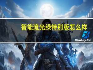 智能流光绿特别版怎么样？全球限量多少套智能流光绿？