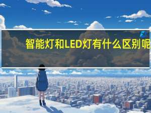 智能灯和LED灯有什么区别呢