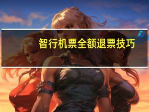 智行机票全额退票技巧