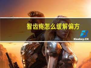 智齿疼怎么缓解偏方（智齿疼怎么缓解）