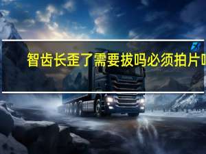 智齿长歪了需要拔吗必须拍片吗（智齿长歪了需要拔吗）