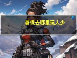 暑假去哪里玩人少